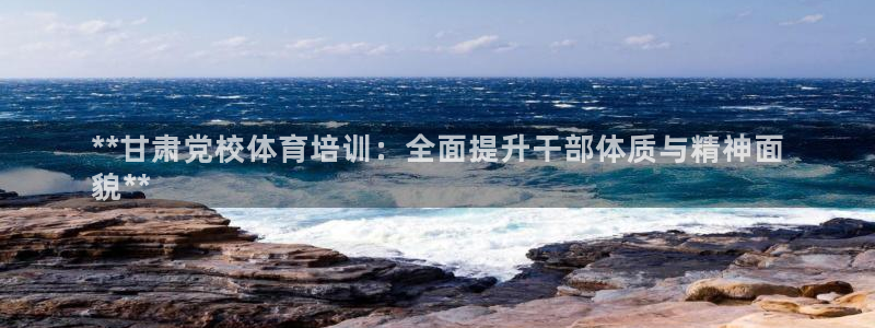 焦点娱乐拉菲11月9日：**甘肃党校体育培训：全面提