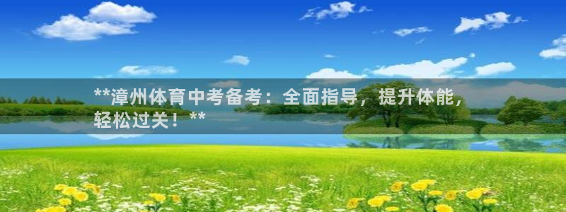 焦点娱乐皮皮虾：**漳州体育中考备考：全面指导，提升