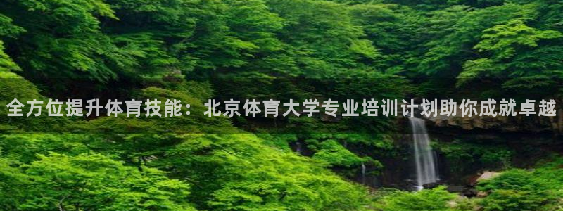 焦点娱乐如何注册账号：全方位提升体育技能：北京体育大
