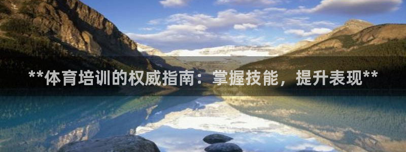 焦点娱乐平台最高待遇：**体育培训的权威指南：掌握技