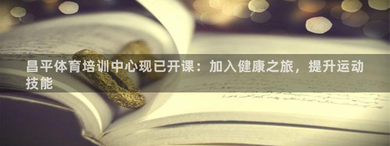 焦点娱乐官网首页下载安装：昌平体育培训中心现已开课：