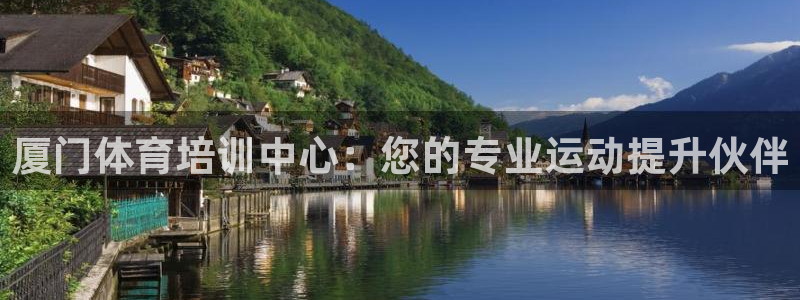 焦点娱乐平台是正规的吗：厦门体育培训中心：您的专业运