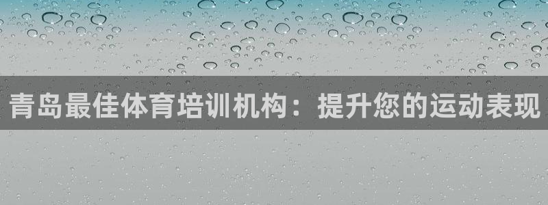 焦点娱乐是拉菲公司的吗：青岛最佳体育培训机构：提升您