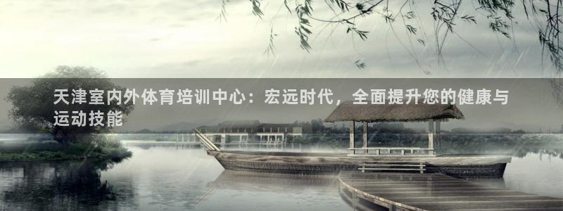 焦点娱乐平台注册账号：天津室内外体育培训中心：宏远时