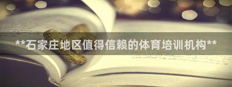 焦点娱乐平台登录不了了：**石家庄地区值得信赖的体育培训机构