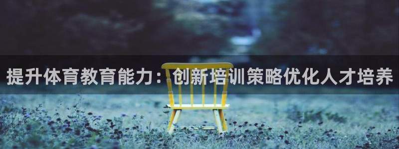 焦点娱乐app下载官网最新版苹果：提升体育教育能力：创新培训