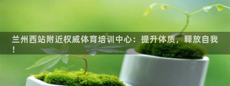 焦点娱乐app下载官网最新版苹果：兰州西站附近权威体育培训中